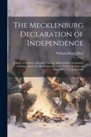 The Mecklenburg Declaration of Independence; a Study of Evidence Showing That the Alleged Early Declaration of Independence by Mecklenburg County, North Carolina, on May 20Th, 1775, Is Spurious