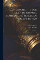 Zur Geschichte Der Juden in Böhmen, Mähren Und Schlesien Von 906 Bis 1620