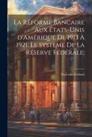 La Réforme Bancaire Aux États-Unis d'Amérique De 1913 À 1921, Le Système De La Réserve Fédérale;