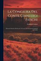 La Congiura Del Conte Gianluigi Fieschi; Memorie Storiche Del Secolo 16 Cavate Da Documenti Originali Ed Inediti