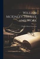 William McKinley, His Life and Work