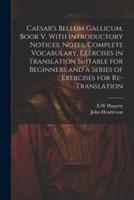 Caesar's Bellum Gallicum. Book V. With Introductory Notices, Notes, Complete Vocabulary, Exercises in Translation Suitable for Beginners and a Series of Exercises for Re-Translation