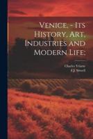 Venice, - Its History, Art, Industries and Modern Life;