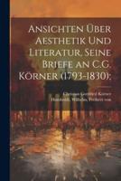 Ansichten Über Aesthetik Und Literatur, Seine Briefe an C.G. Körner (1793-1830);
