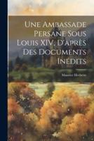 Une Ambassade Persane Sous Louis XIV, D'après Des Documents Inédits