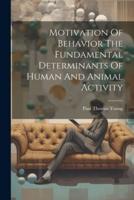 Motivation Of Behavior The Fundamental Determinants Of Human And Animal Activity