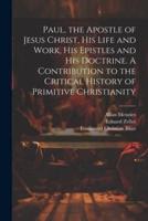 Paul, the Apostle of Jesus Christ, His Life and Work, His Epistles and His Doctrine. A Contribution to the Critical History of Primitive Christianity