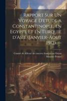 Rapport Sur Un Voyage D'etude a Constantinople, En Egypte Et En Turquie d'Asie (Janvier-Aout 1912). --