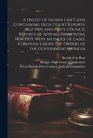 A Digest of Indian law Cases Containing High Court Reports, 1862-1909; and Privy Council Reports of Appeals From India, 1836-1909, With an Index of Ca