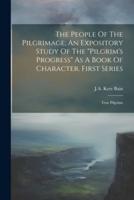 The People Of The Pilgrimage; An Expository Study Of The "Pilgrim's Progress" As A Book Of Character. First Series