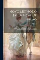 Novo Methodo De Danças De Salão; Ou, O Verdadeiro Guia Das Danças Modernas. Composto Expressamente Para Uso Dos Portuguezes