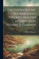 Die Entwicklung Der Barocken Decken-Malerei in Tirol Von Heinrich Hammer