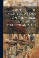 Zoophilos, Or, Considerations On The Moral Treatment Of Inferior Animals