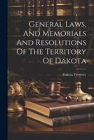 General Laws, And Memorials And Resolutions Of The Territory Of Dakota