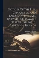 Notices Of The Life, Character, And Labors Of The Late Bartimeus L. Puaaiki, Of Wailuku, Maui, Sandwich Islands