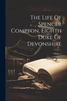 The Life Of Spencer Compton, Eighth Duke Of Devonshire; Volume 2