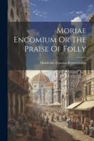 Moriae Encomium Or The Praise Of Folly