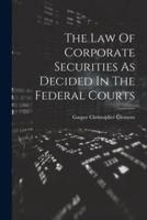 The Law Of Corporate Securities As Decided In The Federal Courts