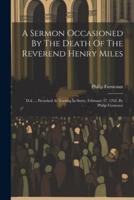 A Sermon Occasioned By The Death Of The Reverend Henry Miles