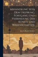 Abhandlung Von Dem Ursprung, Fortgang Und Verbindung Der Künste Und Wissenschaften.
