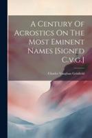 A Century Of Acrostics On The Most Eminent Names [Signed C.v.g.]