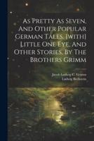 As Pretty As Seven, And Other Popular German Tales. [With] Little One Eye, And Other Stories, By The Brothers Grimm