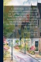 A Memorial Of The One Hundredth Anniversary Of The Incorporation Of The Town Of Middlefield, August 15, 1883, Containing The Historical Discourse By Prof. Edward P. Smith Of Worchester