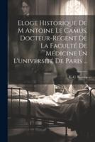 Eloge Historique De M Antoine Le Camus, Docteur-Régent De La Faculté De Médicine En L'université De Paris ...