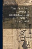 The New And Complete Dictionary Of The English Language