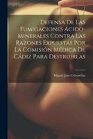 Defensa De Las Fumigaciones Ácido-Minerales Contra Las Razones Expuestas Por La Comisión Médica De Cádiz Para Destruirlas