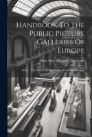 Handbook To The Public Picture Galleries Of Europe