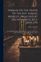 Sermon On The Death Of The Rev. Samuel Moseley, Preached At His Interment, July 28Th, 1791