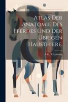 Atlas Der Anatomie Des Pferdes Und Der Übrigen Hausthiere.