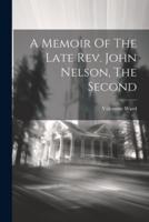 A Memoir Of The Late Rev. John Nelson, The Second