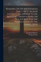 Remarks On An Anonymous Tract [By T. Secker] Entitled An Answer To Dr. Mayhew's Observations On ... The Society For The Propagation Of The Gospel. Repr