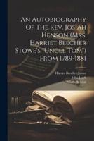 An Autobiography Of The Rev. Josiah Henson (Mrs. Harriet Beecher Stowe's "Uncle Tom") From 1789-1881