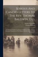 Serious And Candid Letters To The Rev. Thomas Baldwin, D.d.