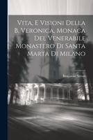 Vita, E Visioni Della B. Veronica, Monaca Del Venerabile Monastero Di Santa Marta Di Milano