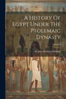 A History Of Egypt Under The Ptolemaic Dynasty; Volume 4