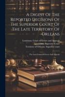 A Digest Of The Reported Decisions Of The Superior Court Of The Late Territory Of Orleans