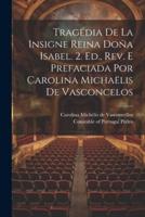 Tragédia De La Insigne Reina Doña Isabel. 2. Ed., Rev. E Prefaciada Por Carolina Michaëlis De Vasconcelos