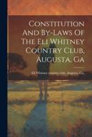 Constitution And By-Laws Of The Eli Whitney Country Club, Augusta, Ga
