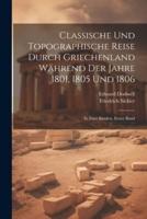 Classische Und Topographische Reise Durch Griechenland Während Der Jahre 1801, 1805 Und 1806