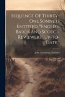 Sequence Of Thirty-One Sonnets Entitled "'English Bards And Scotch Reviewers, ' Up-to-Date,"