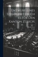 Entwurf Eines Strafgesetzbuches Für Den Kanton Zürich.