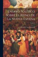 Ensayo Politico Sobre El Reino De La Nueva-España; Volume 2