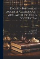 Digesta Iustiniani Augusti Recognouit Adsumpto In Operis Societatem; Volume 1