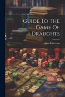 Guide To The Game Of Draughts