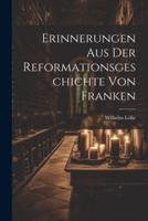 Erinnerungen Aus Der Reformationsgeschichte Von Franken