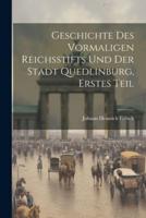Geschichte Des Vormaligen Reichsstifts Und Der Stadt Quedlinburg, Erstes Teil